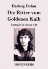 Image for Die Ritter vom Goldenen Kalb : Lustspiel in einem Akt