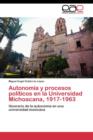 Image for Autonomia y procesos politicos en la Universidad Michoacana, 1917-1963
