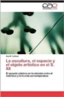Image for La Escultura, El Espacio y El Objeto Artistico En El S. XX