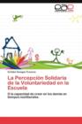 Image for La Percepcion Solidaria de la Voluntariedad en la Escuela
