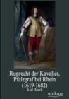 Image for Ruprecht Der Kavalier, Pfalzgraf Bei Rhein (1619-1682)
