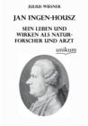 Image for Jan Ingen-Housz - Sein Leben Und Wirken ALS Naturforscher Und Arzt