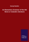 Image for An Elementary Grammar of the Old Norse or Icelandic Literature