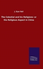 Image for The Celestial and his Religions : or the Religious Aspect in China