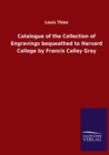 Image for Catalogue of the Collection of Engravings bequeathed to Harvard College by Francis Calley Gray