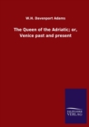 Image for The Queen of the Adriatic; or, Venice past and present