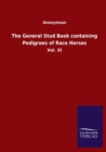Image for The General Stud Book containing Pedigrees of Race Horses : Vol. XI