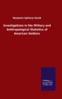 Image for Investigations in the Military and Anthropological Statistics of American Soldiers