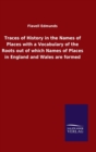 Image for Traces of History in the Names of Places with a Vocabulary of the Roots out of which Names of Places in England and Wales are formed