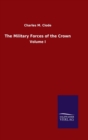 Image for The Military Forces of the Crown : Volume I