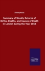 Image for Summary of Weekly Returns of Births, Deaths, and Causes of Death in London during the Year 1868
