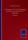 Image for A Treatise on the Law of Shipping and the Law and Practice of Admirality