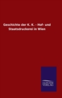 Image for Geschichte der K. K. - Hof- und Staatsdruckerei in Wien