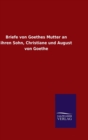 Image for Briefe von Goethes Mutter an ihren Sohn, Christiane und August von Goethe