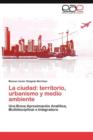 Image for La ciudad : territorio, urbanismo y medio ambiente
