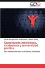 Image for Opacidades mediaticas, ciudadania y universidad publica