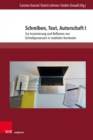 Image for Schreiben, Text, Autorschaft I : Zur Inszenierung und Reflexion von Schreibprozessen in medialen Kontexten