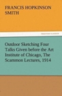 Image for Outdoor Sketching Four Talks Given before the Art Institute of Chicago, The Scammon Lectures, 1914