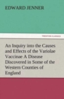 Image for An Inquiry into the Causes and Effects of the Variolae Vaccinae A Disease Discovered in Some of the Western Counties of England, Particularly Gloucestershire, and Known by the Name of the Cow Pox