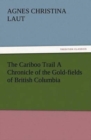 Image for The Cariboo Trail A Chronicle of the Gold-fields of British Columbia