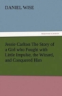 Image for Jessie Carlton The Story of a Girl who Fought with Little Impulse, the Wizard, and Conquered Him
