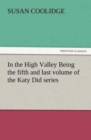 Image for In the High Valley Being the fifth and last volume of the Katy Did series