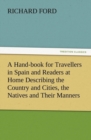 Image for A Hand-book for Travellers in Spain and Readers at Home Describing the Country and Cities, the Natives and Their Manners, the Antiquities, Religion, Legends, Fine Arts, Literature, Sports, and Gastron