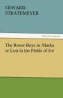 Image for The Rover Boys in Alaska or Lost in the Fields of Ice