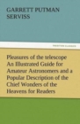 Image for Pleasures of the telescope An Illustrated Guide for Amateur Astronomers and a Popular Description of the Chief Wonders of the Heavens for General Readers