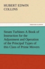 Image for Steam Turbines A Book of Instruction for the Adjustment and Operation of the Principal Types of this Class of Prime Movers