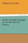 Image for Robert Coverdale&#39;s Struggle Or, On The Wave Of Success