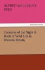 Image for Creatures of the Night A Book of Wild Life in Western Britain