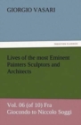 Image for Lives of the most Eminent Painters Sculptors and Architects Vol. 06 (of 10) Fra Giocondo to Niccolo Soggi