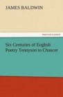 Image for Six Centuries of English Poetry Tennyson to Chaucer