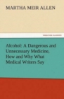 Image for Alcohol : A Dangerous and Unnecessary Medicine, How and Why What Medical Writers Say