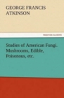 Image for Studies of American Fungi. Mushrooms, Edible, Poisonous, etc.