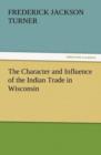 Image for The Character and Influence of the Indian Trade in Wisconsin