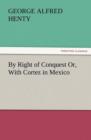 Image for By Right of Conquest Or, with Cortez in Mexico