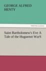 Image for Saint Bartholomew&#39;s Eve a Tale of the Huguenot Wars