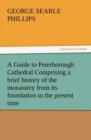 Image for A Guide to Peterborough Cathedral Comprising a Brief History of the Monastery from Its Foundation to the Present Time, with a Descriptive Account of