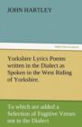 Image for Yorkshire Lyrics Poems Written in the Dialect as Spoken in the West Riding of Yorkshire. to Which Are Added a Selection of Fugitive Verses Not in the