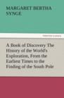 Image for A Book of Discovery the History of the World&#39;s Exploration, from the Earliest Times to the Finding of the South Pole