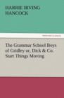 Image for The Grammar School Boys of Gridley Or, Dick &amp; Co. Start Things Moving