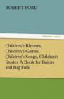 Image for Children&#39;s Rhymes, Children&#39;s Games, Children&#39;s Songs, Children&#39;s Stories a Book for Bairns and Big Folk