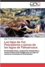 Image for Los Hijos de Yoi : Pescadores y Peces de Los Lagos de Yahuarcaca