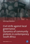 Image for Civil Strife against Local Governance : Dynamics of community protests in contemporary South Africa