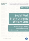 Image for Social Work in the Changing Welfare State : A Policy Analysis of Active Labour Market Policies for Disadvantaged Youth in Austria