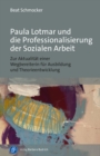 Image for Paula Lotmar und die Professionalisierung der Sozialen Arbeit: Zur Aktualitat einer Wegbereiterin fur Ausbildung und Theorieentwicklung
