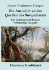 Image for Die Ansiedler an den Quellen des Susquehanna (Gro?druck) : Ein Lederstrumpf-Roman Vollst?ndige Ausgabe