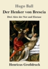 Image for Der Henker von Brescia (Grossdruck) : Drei Akte der Not und Ekstase